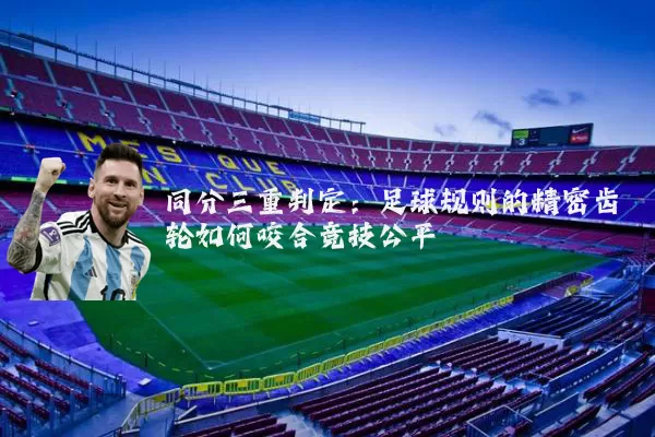 同分三重判定：足球规则的精密齿轮如何咬合竞技公平