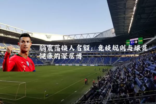 脑震荡换人名额：竞技规则与球员健康的深层博弈